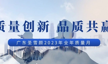 質(zhì)量創(chuàng)新、品質(zhì)共贏——廣東圣雪顏2023年“質(zhì)量月”活動紀實